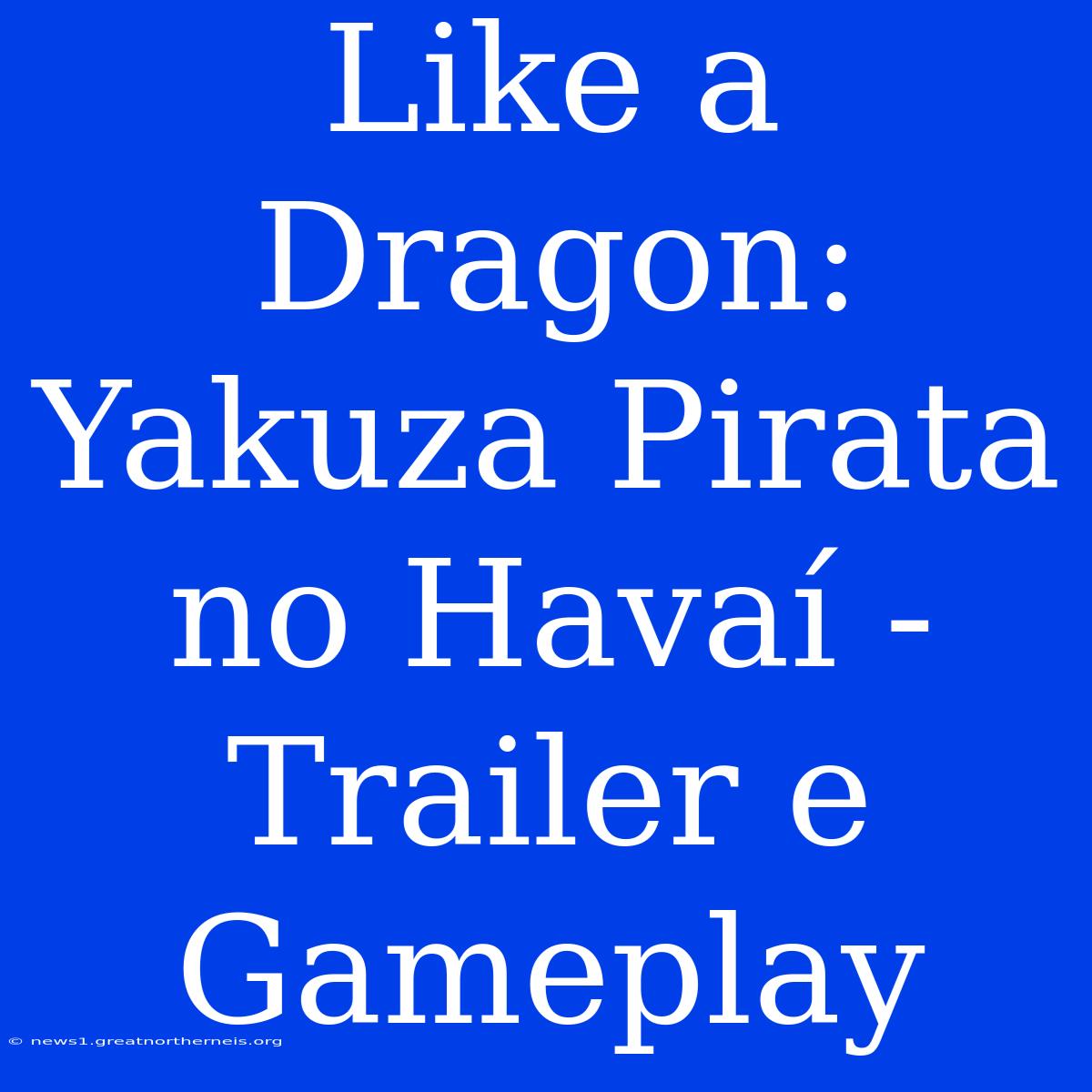 Like A Dragon: Yakuza Pirata No Havaí - Trailer E Gameplay