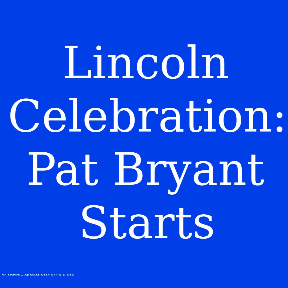 Lincoln Celebration: Pat Bryant Starts