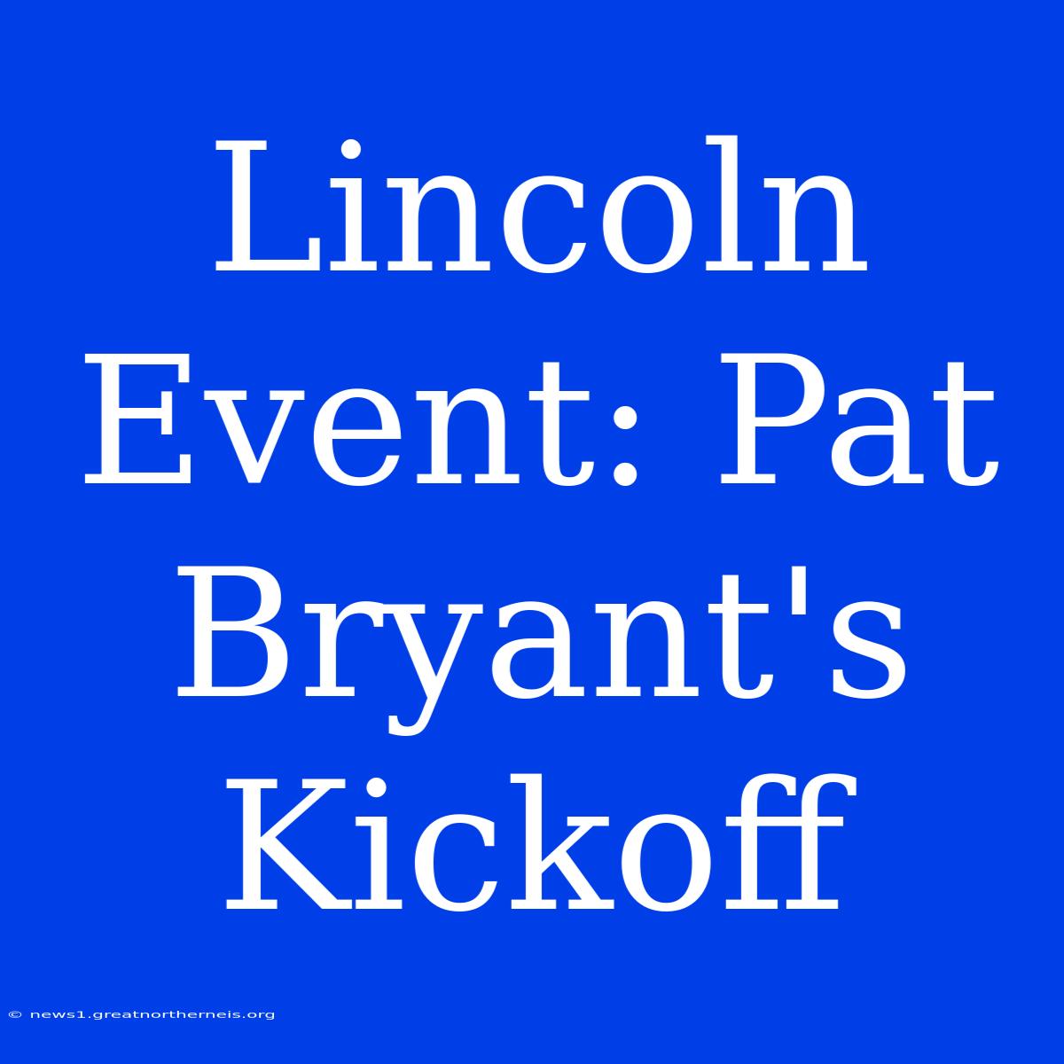 Lincoln Event: Pat Bryant's Kickoff