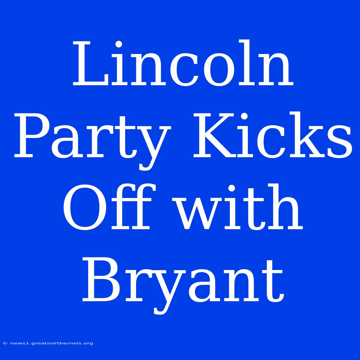 Lincoln Party Kicks Off With Bryant