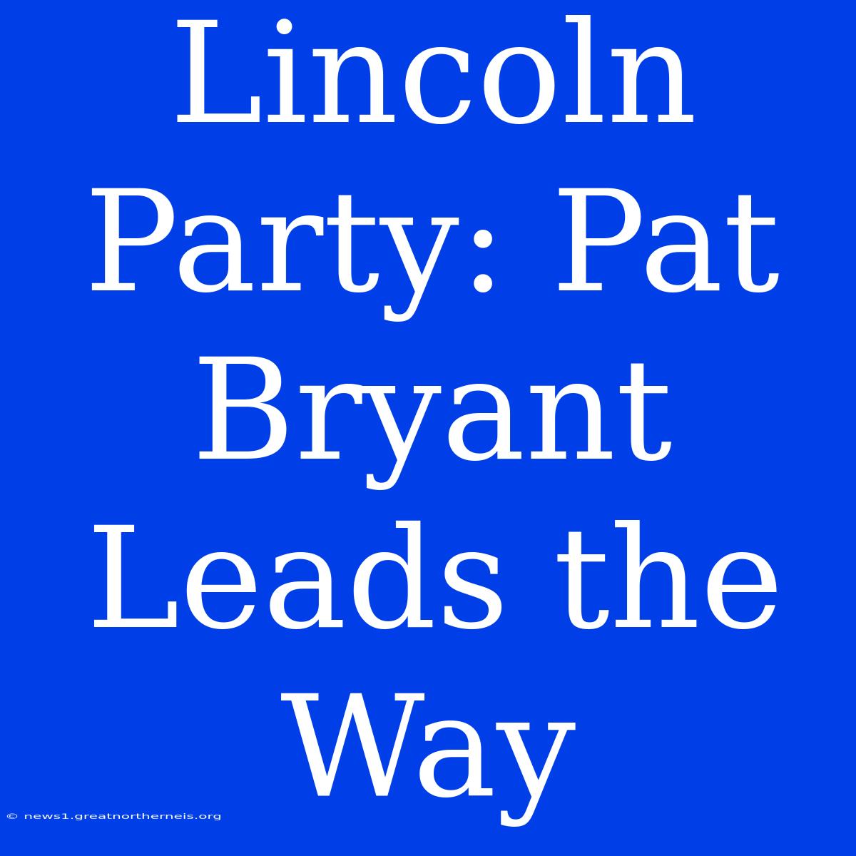 Lincoln Party: Pat Bryant Leads The Way