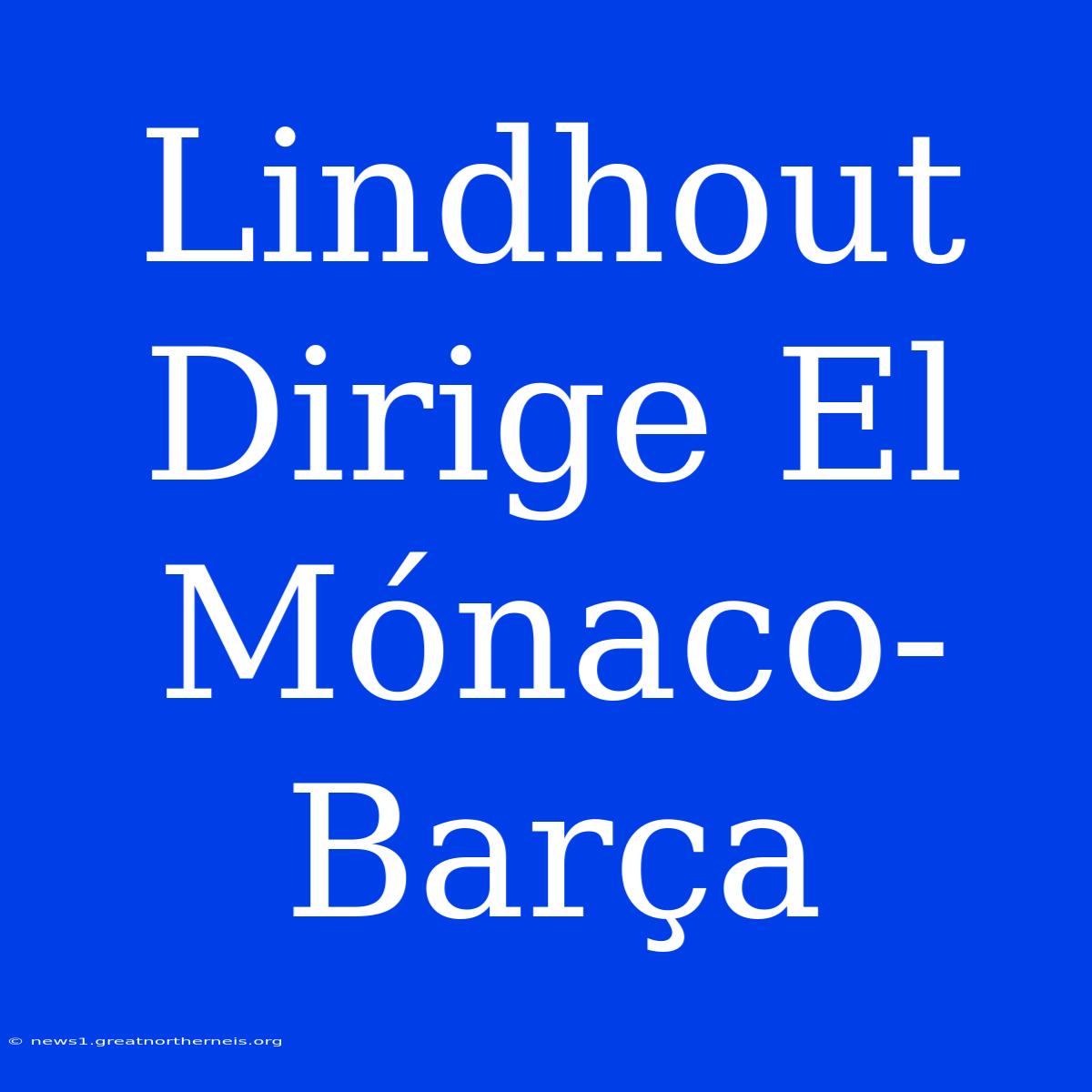 Lindhout Dirige El Mónaco-Barça