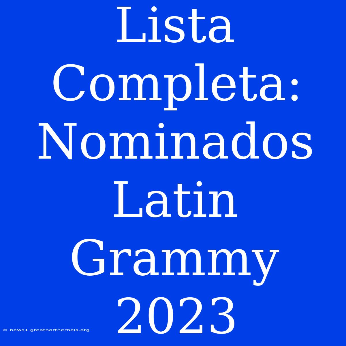 Lista Completa: Nominados Latin Grammy 2023