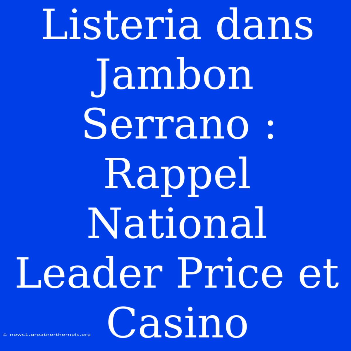 Listeria Dans Jambon Serrano : Rappel National Leader Price Et Casino