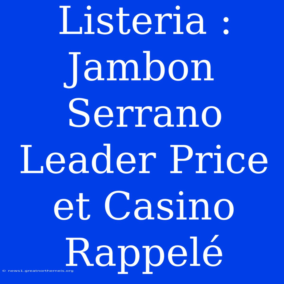 Listeria : Jambon Serrano Leader Price Et Casino Rappelé