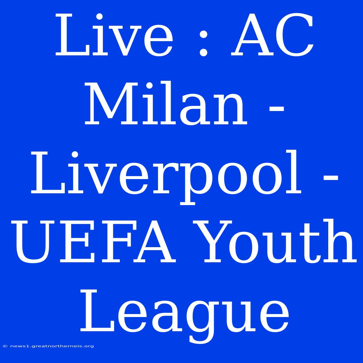 Live : AC Milan - Liverpool - UEFA Youth League