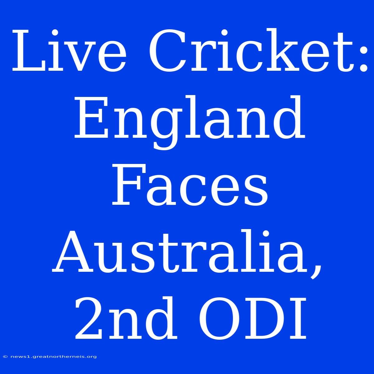 Live Cricket: England Faces Australia, 2nd ODI