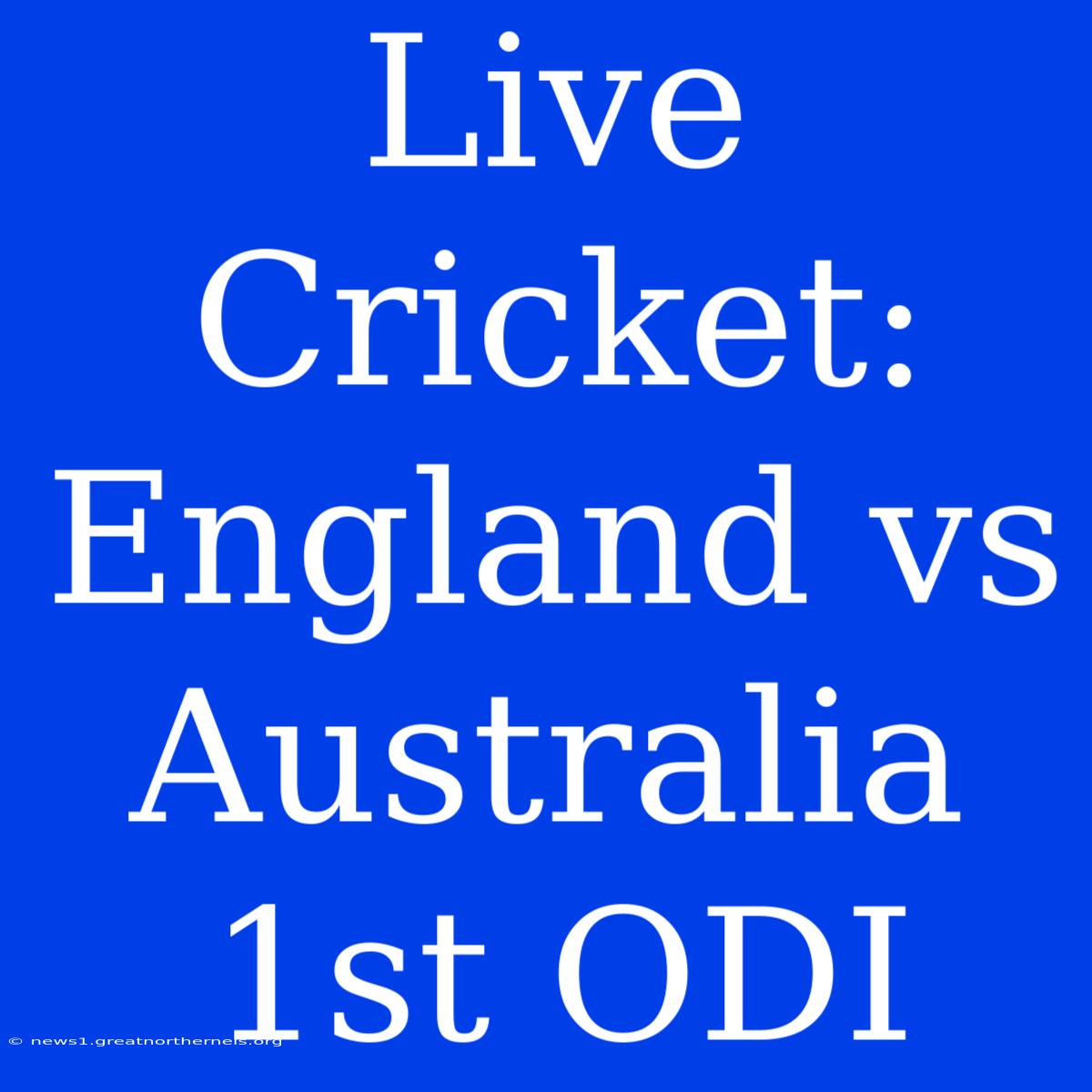 Live Cricket: England Vs Australia 1st ODI