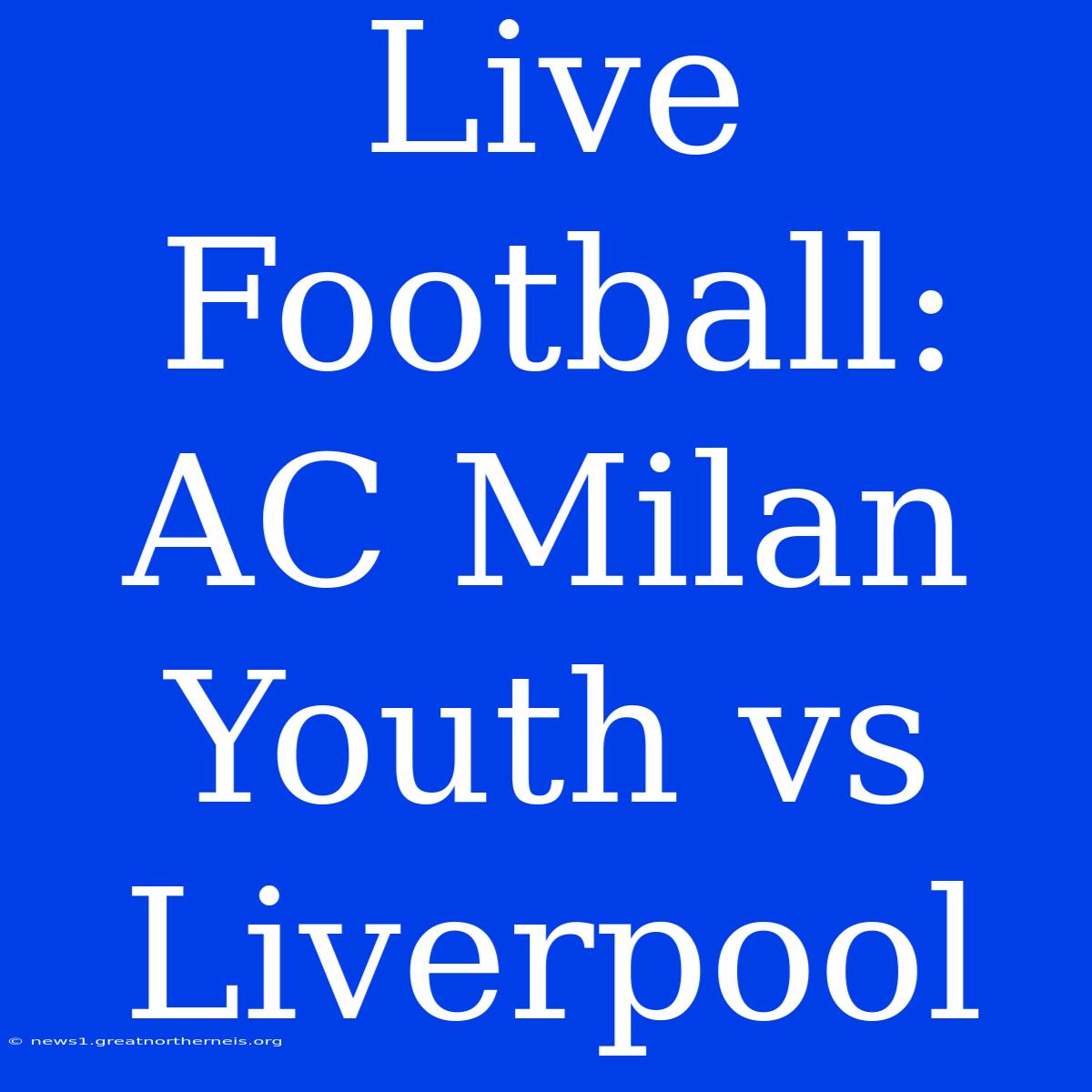 Live Football: AC Milan Youth Vs Liverpool