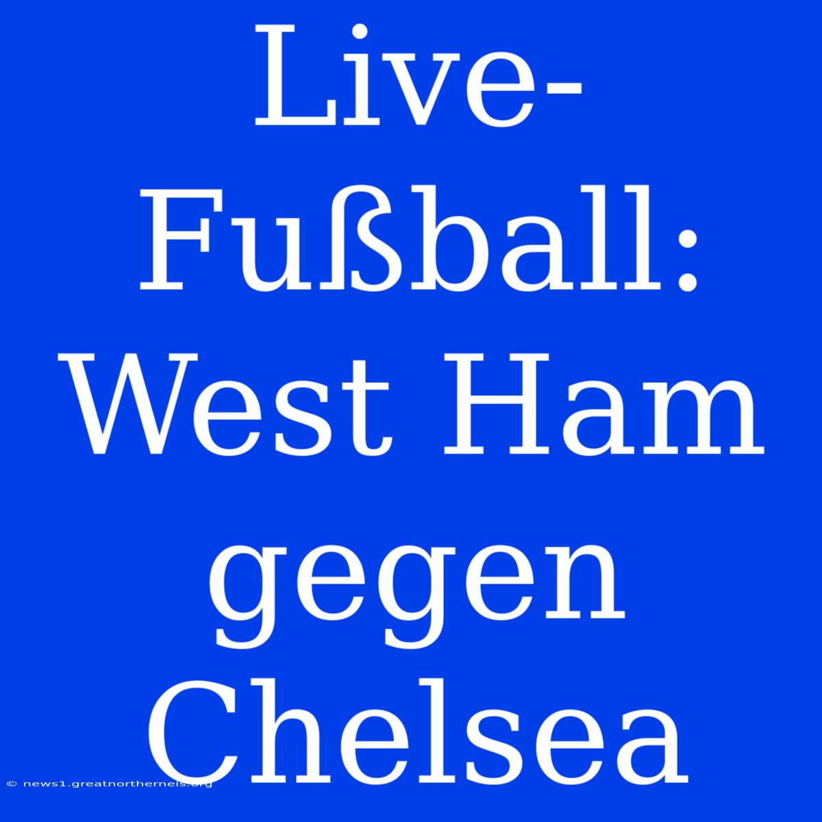 Live-Fußball: West Ham Gegen Chelsea