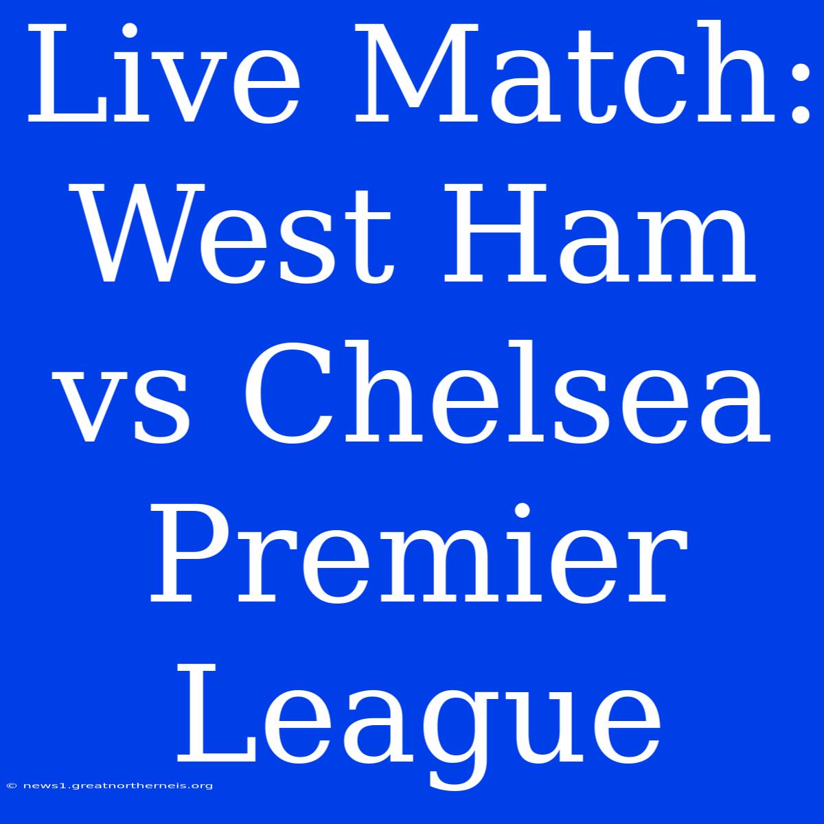 Live Match: West Ham Vs Chelsea Premier League