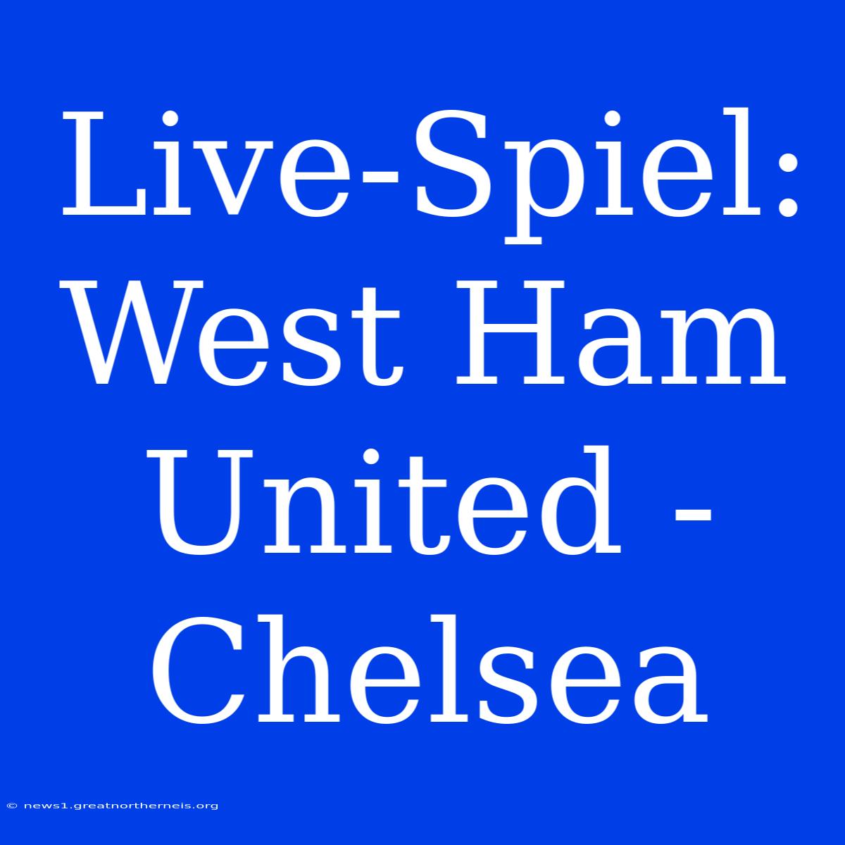 Live-Spiel: West Ham United - Chelsea