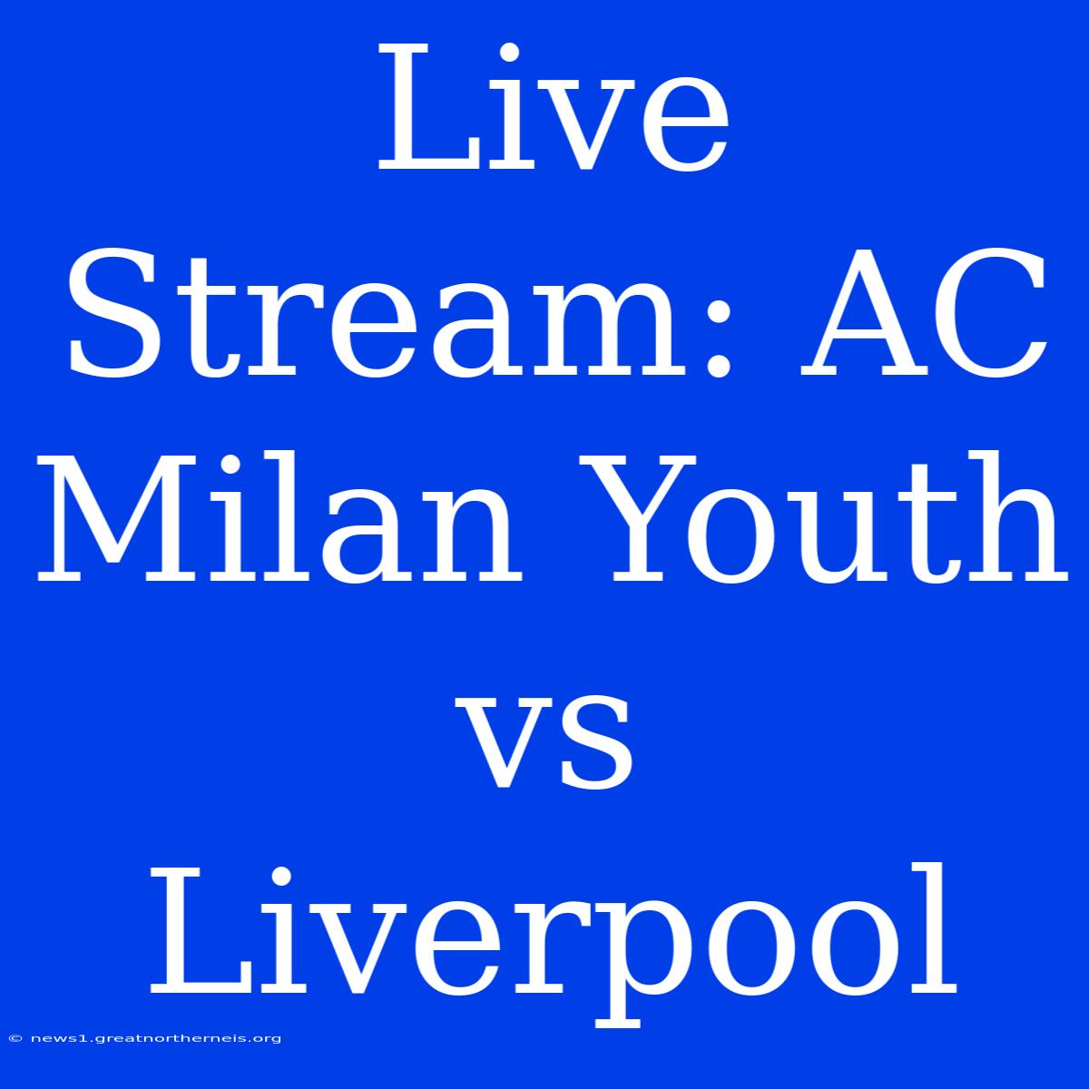 Live Stream: AC Milan Youth Vs Liverpool