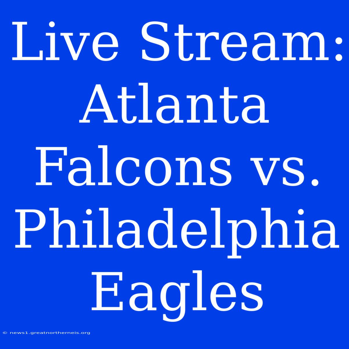 Live Stream: Atlanta Falcons Vs. Philadelphia Eagles