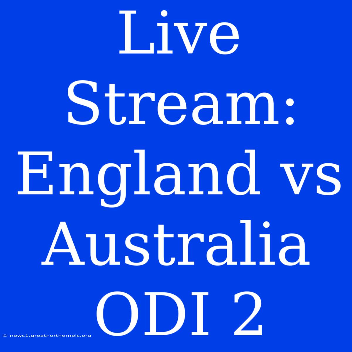 Live Stream: England Vs Australia ODI 2