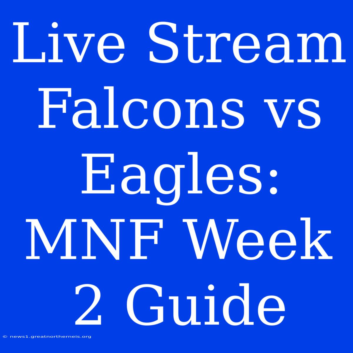 Live Stream Falcons Vs Eagles: MNF Week 2 Guide