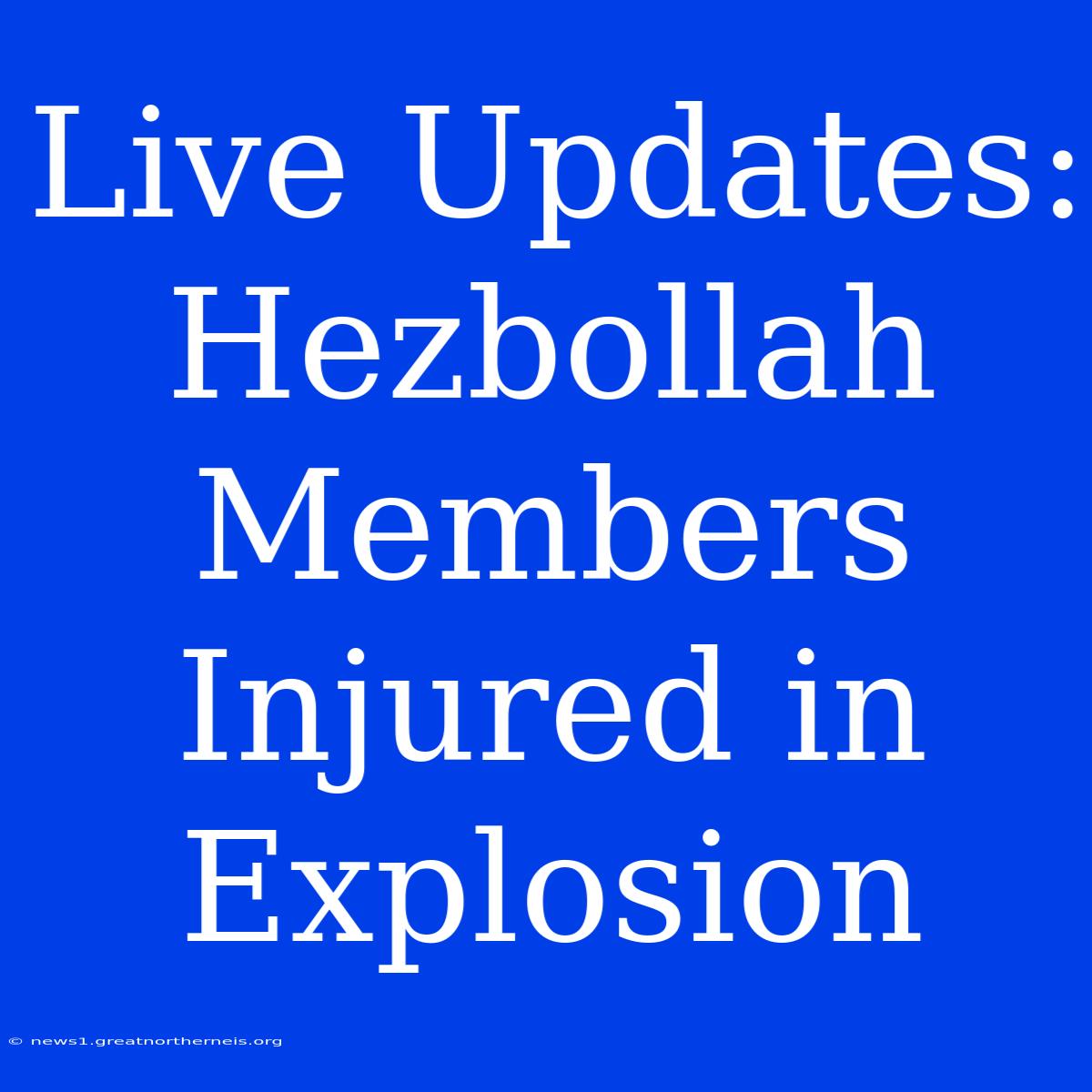 Live Updates: Hezbollah Members Injured In Explosion