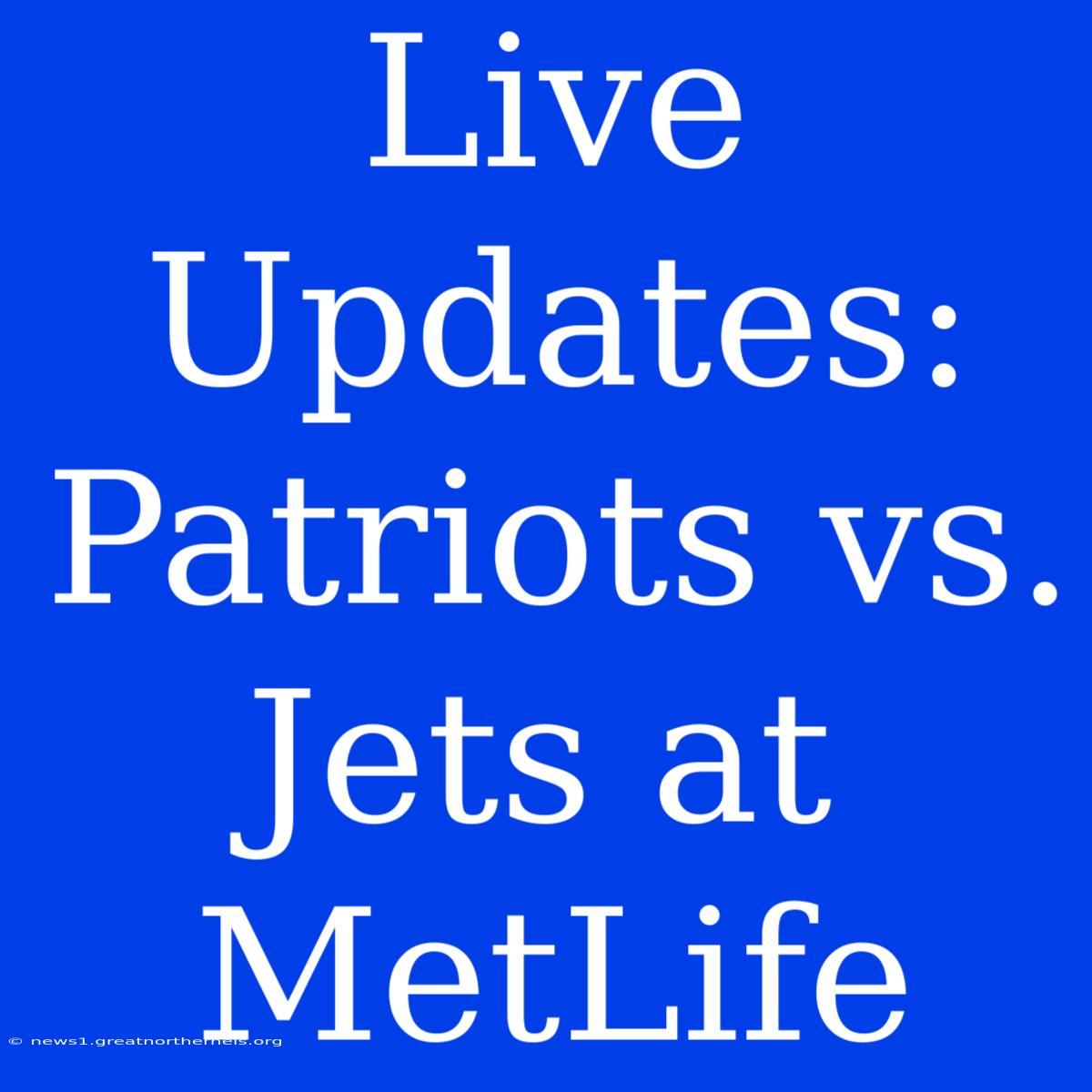 Live Updates: Patriots Vs. Jets At MetLife