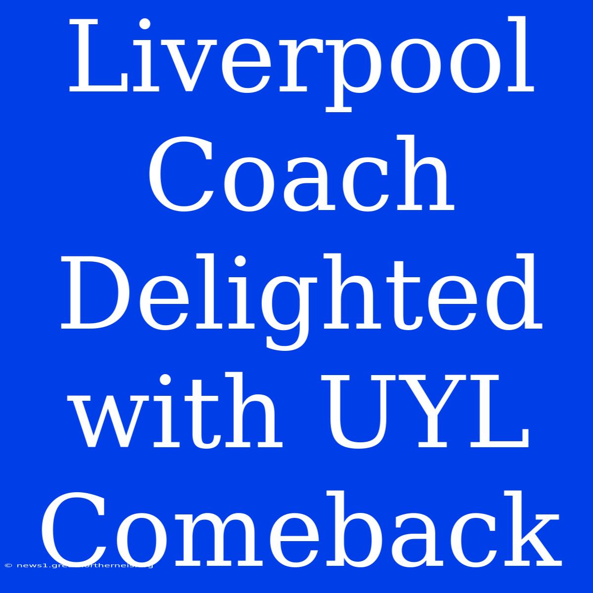 Liverpool Coach Delighted With UYL Comeback