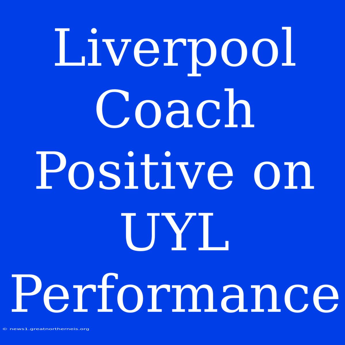 Liverpool Coach Positive On UYL Performance