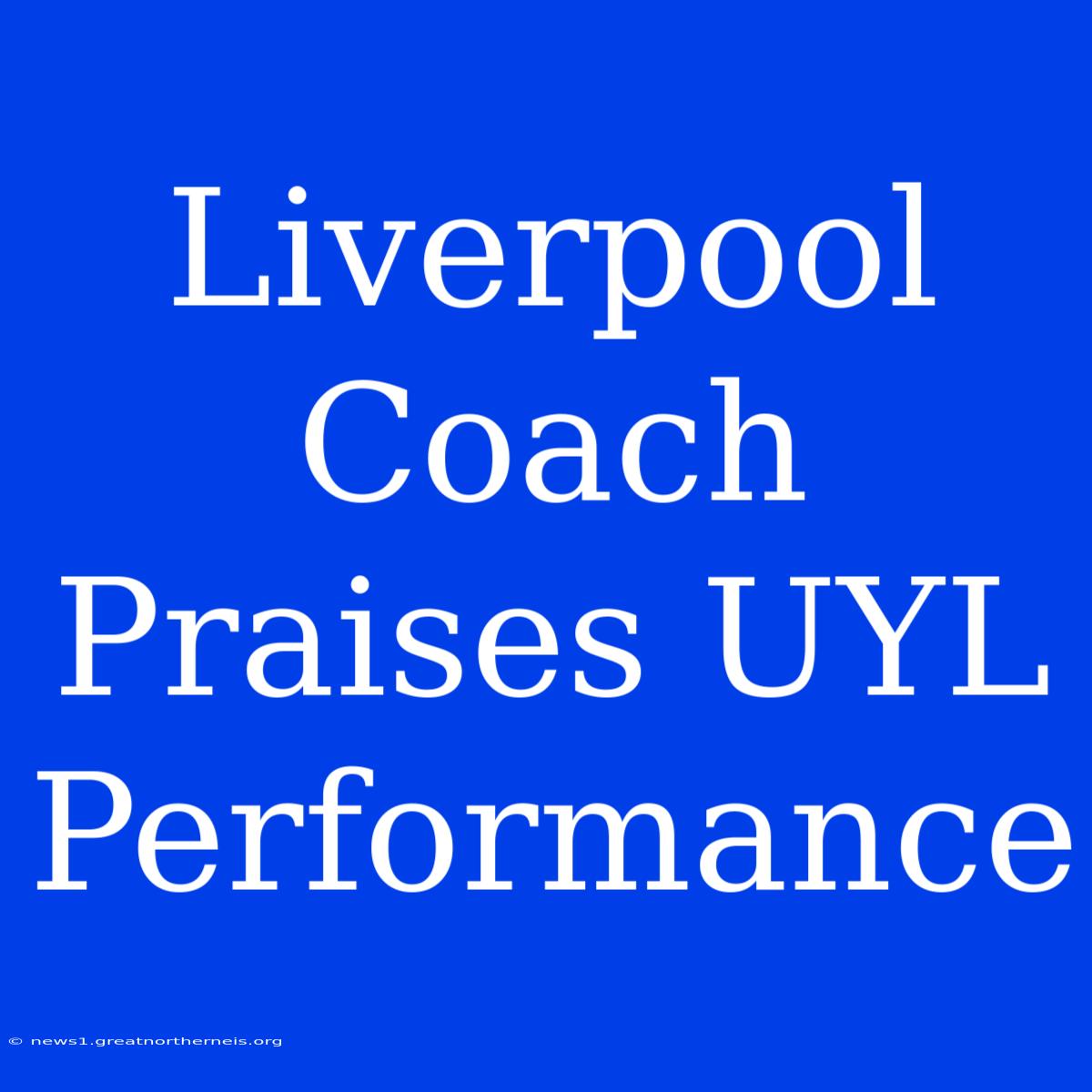 Liverpool Coach Praises UYL Performance