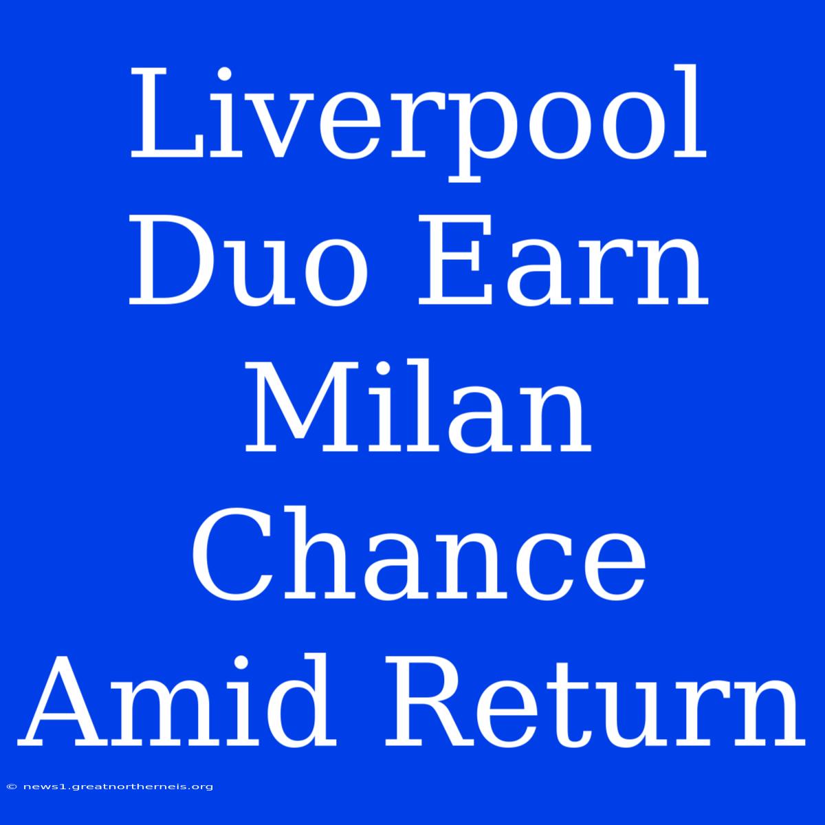 Liverpool Duo Earn Milan Chance Amid Return