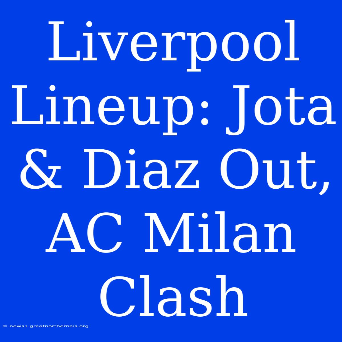 Liverpool Lineup: Jota & Diaz Out, AC Milan Clash