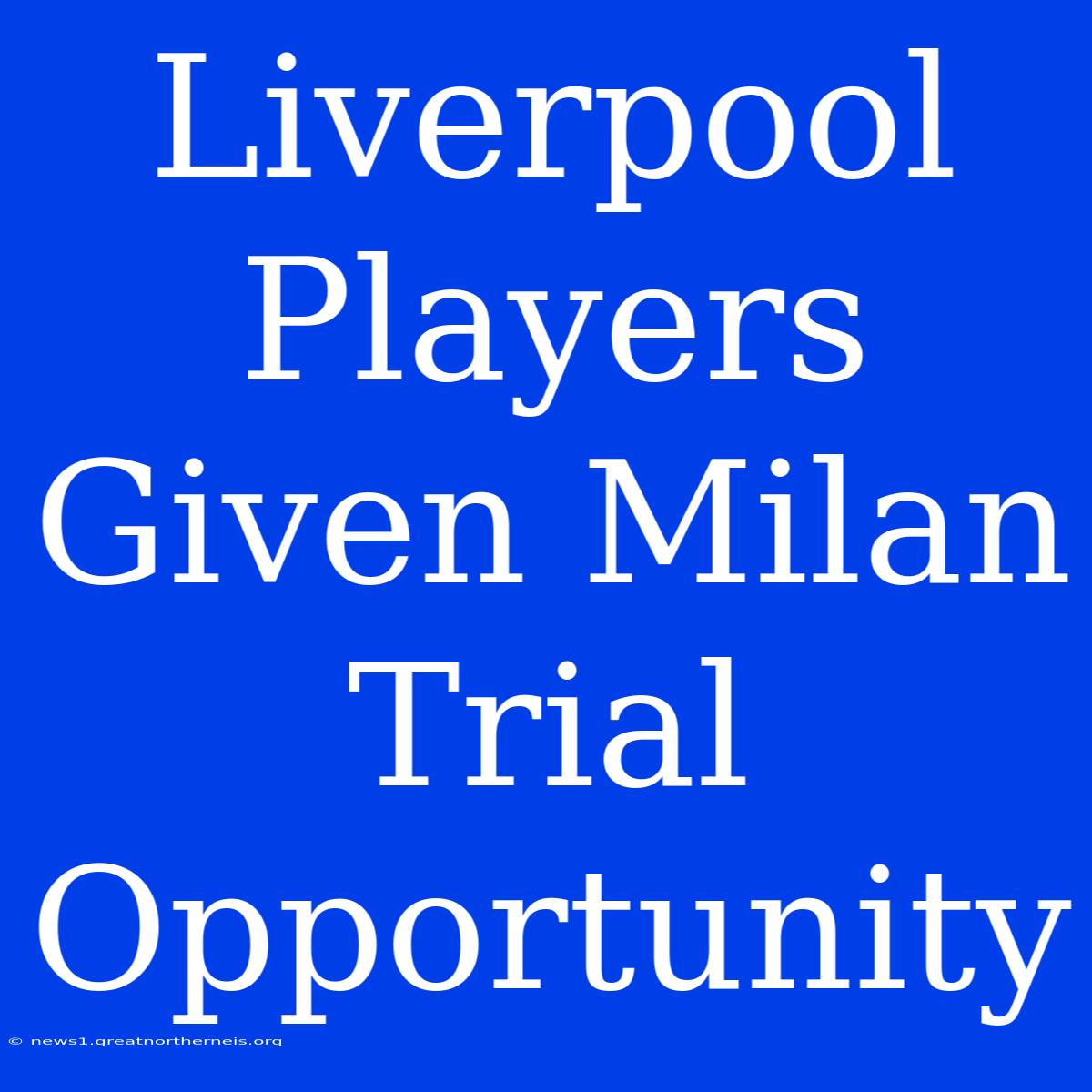 Liverpool Players Given Milan Trial Opportunity