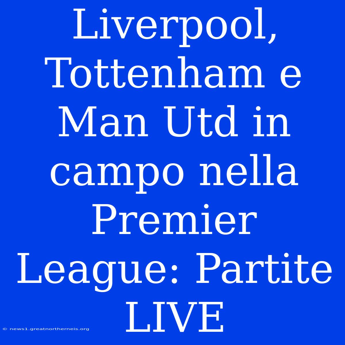 Liverpool, Tottenham E Man Utd In Campo Nella Premier League: Partite LIVE