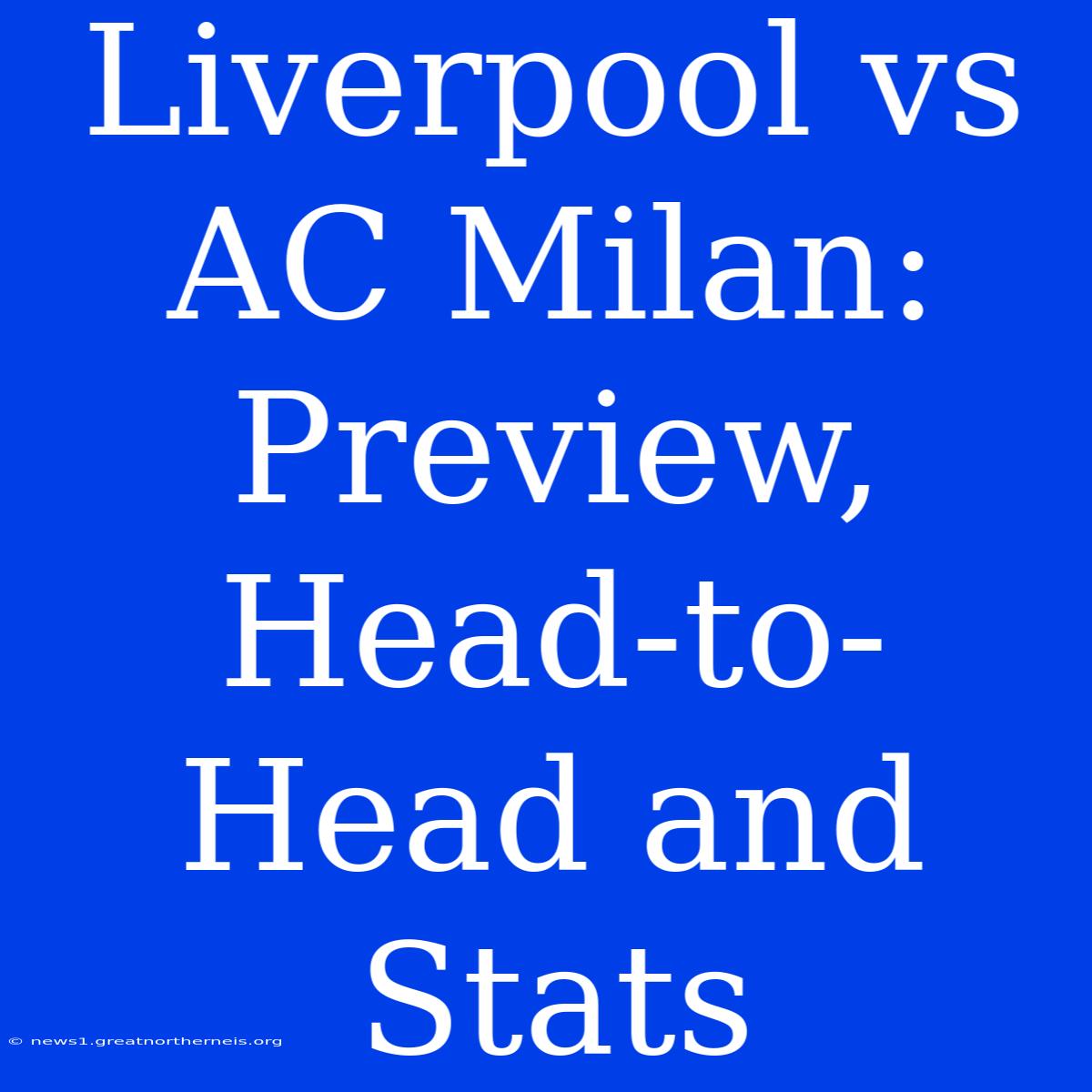 Liverpool Vs AC Milan: Preview, Head-to-Head And Stats