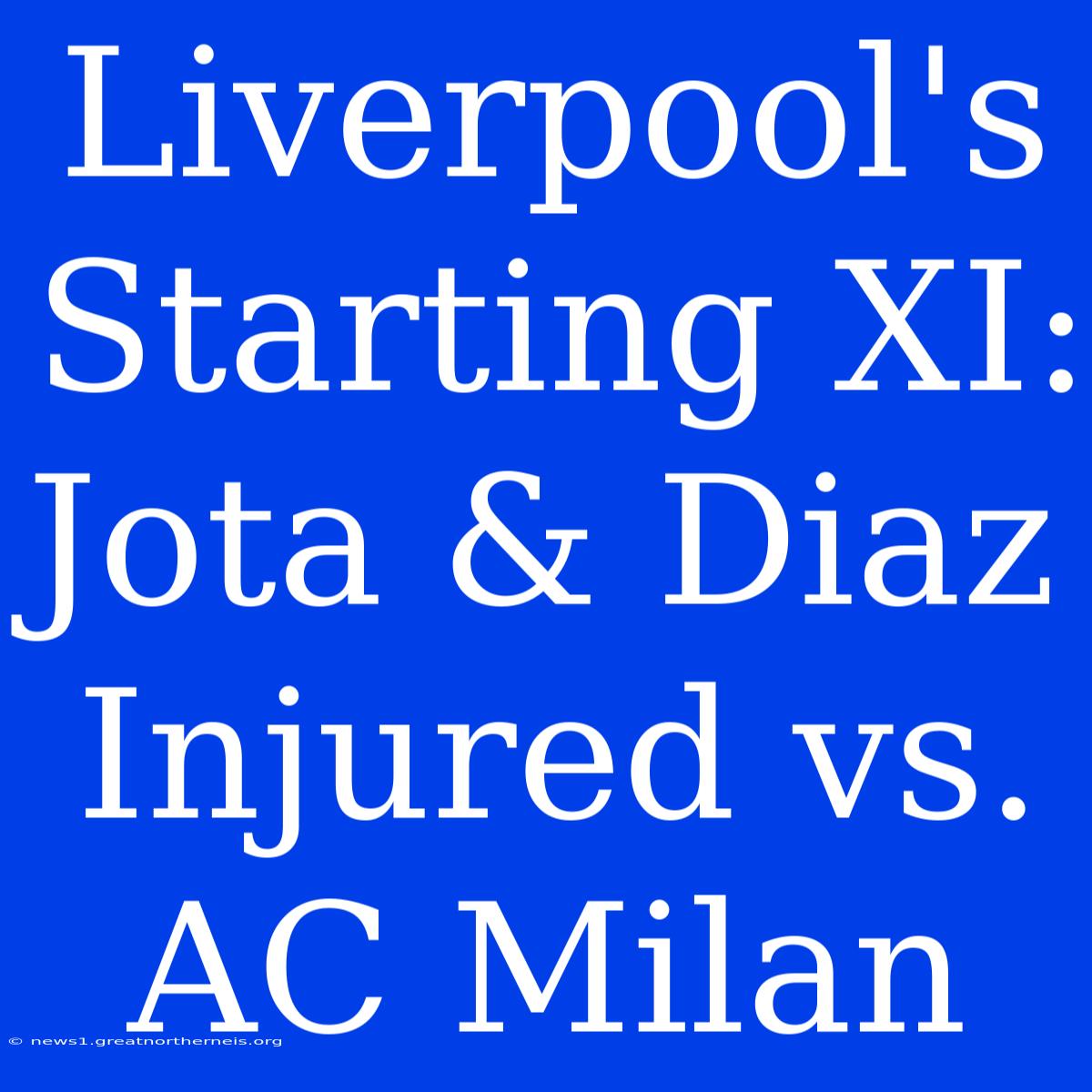 Liverpool's Starting XI: Jota & Diaz Injured Vs. AC Milan