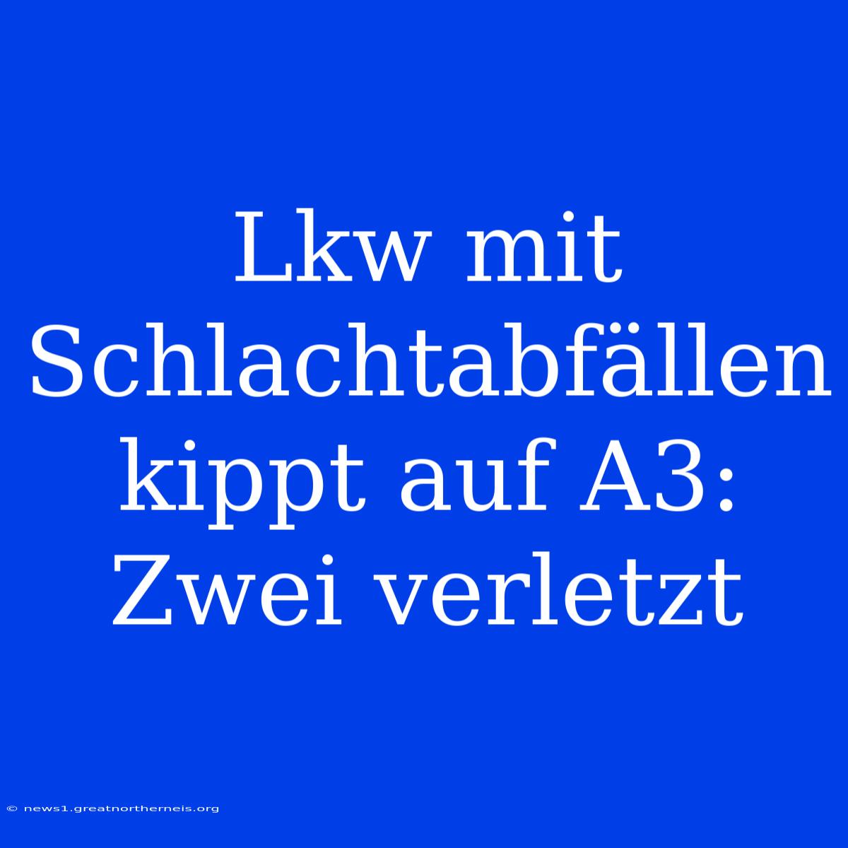 Lkw Mit Schlachtabfällen Kippt Auf A3: Zwei Verletzt