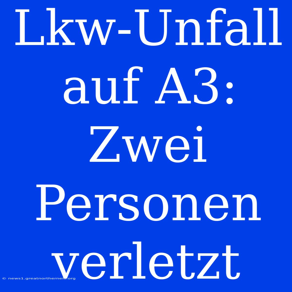 Lkw-Unfall Auf A3: Zwei Personen Verletzt