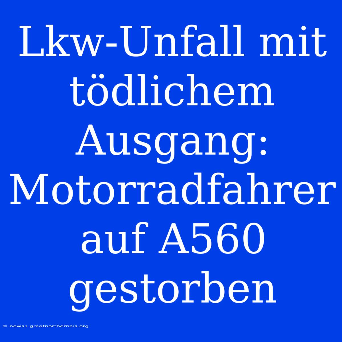 Lkw-Unfall Mit Tödlichem Ausgang: Motorradfahrer Auf A560 Gestorben