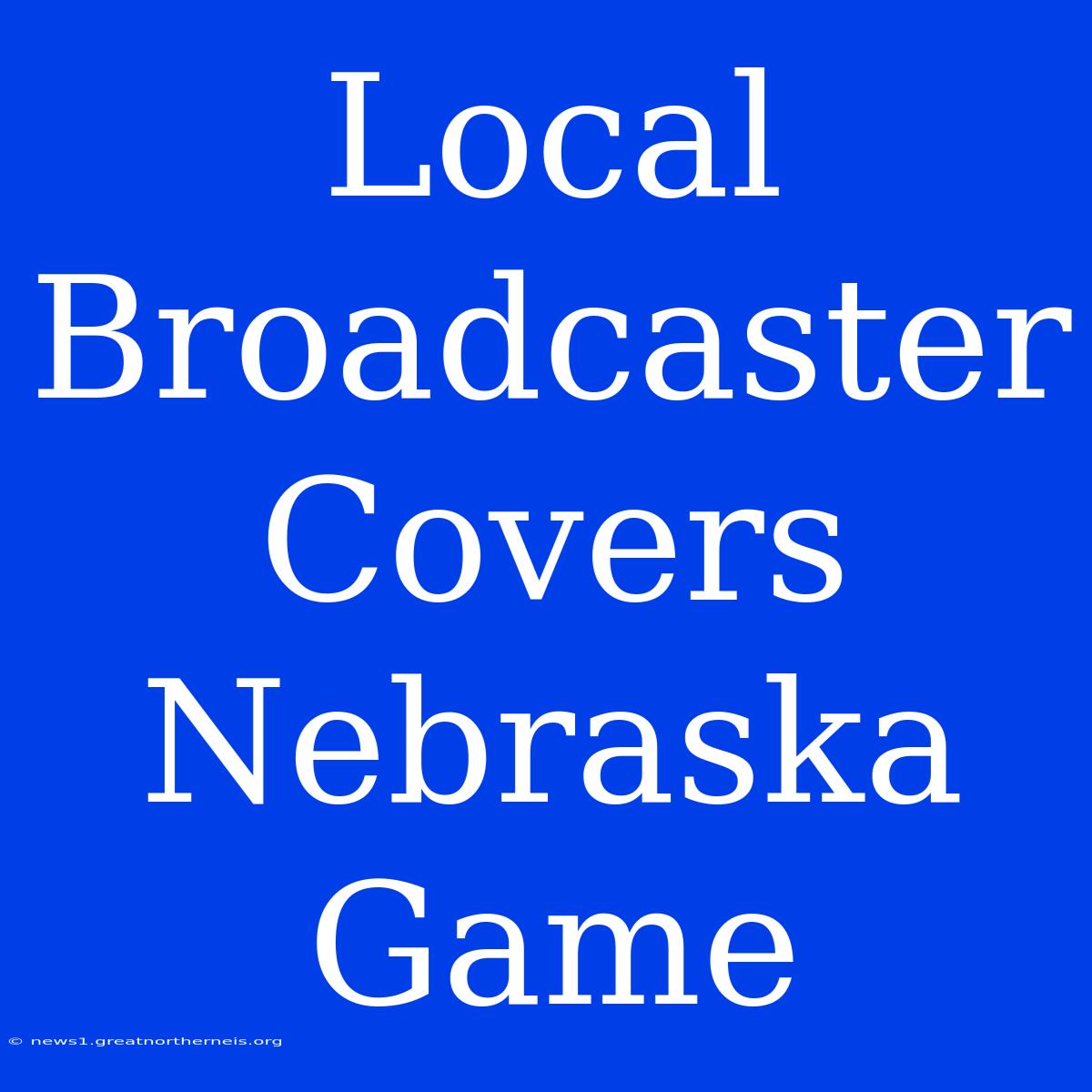 Local Broadcaster Covers Nebraska Game