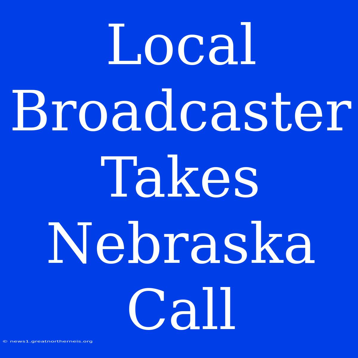 Local Broadcaster Takes Nebraska Call