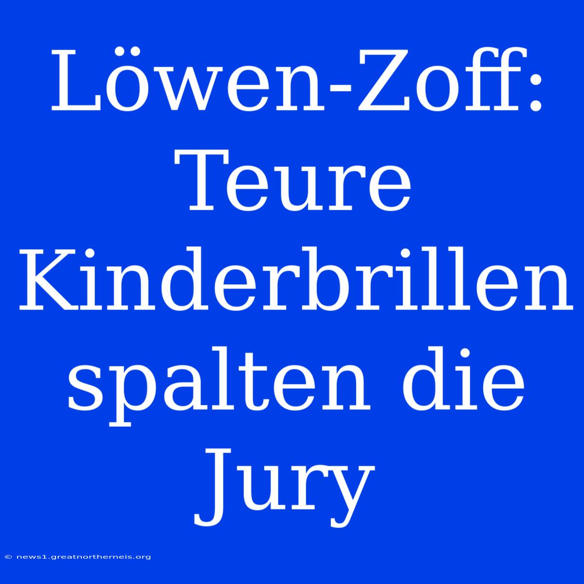 Löwen-Zoff: Teure Kinderbrillen Spalten Die Jury