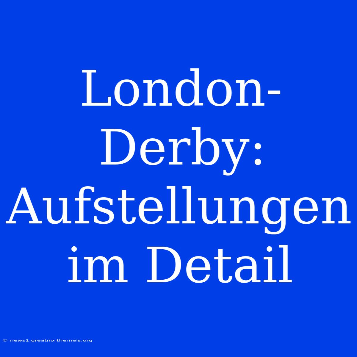 London-Derby: Aufstellungen Im Detail