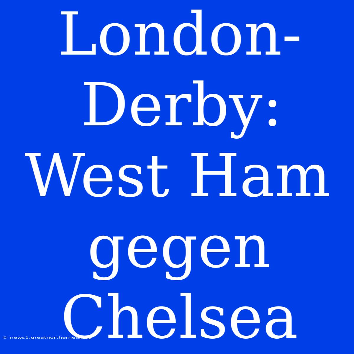 London-Derby: West Ham Gegen Chelsea