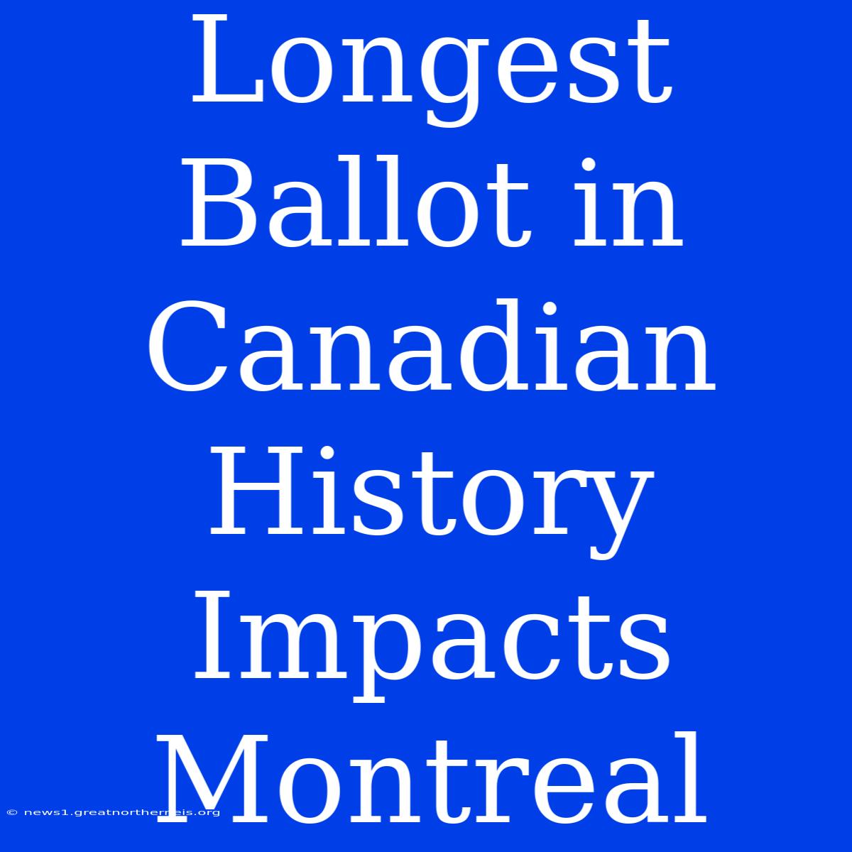 Longest Ballot In Canadian History Impacts Montreal