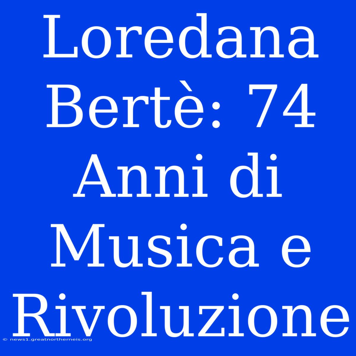 Loredana Bertè: 74 Anni Di Musica E Rivoluzione