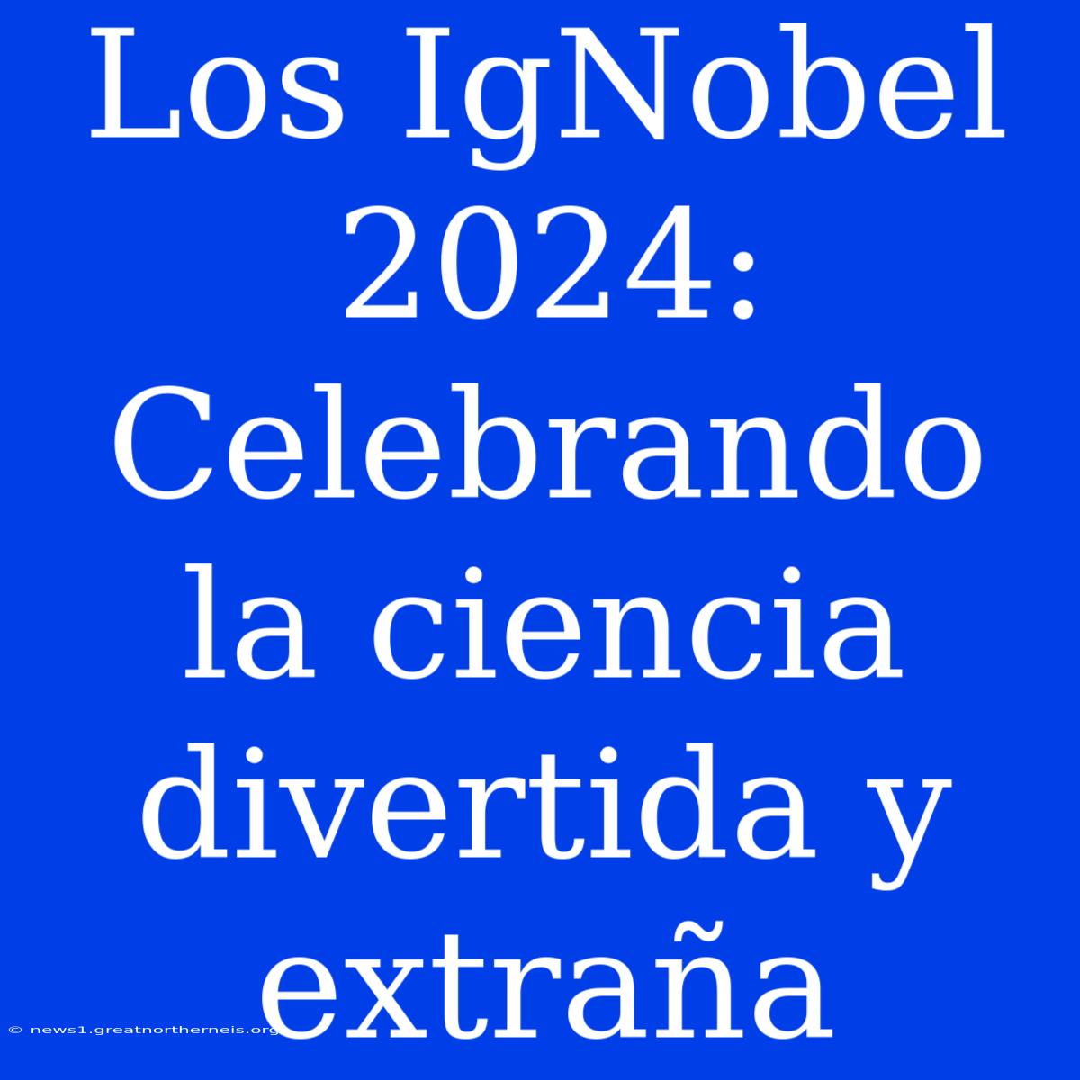 Los IgNobel 2024: Celebrando La Ciencia Divertida Y Extraña