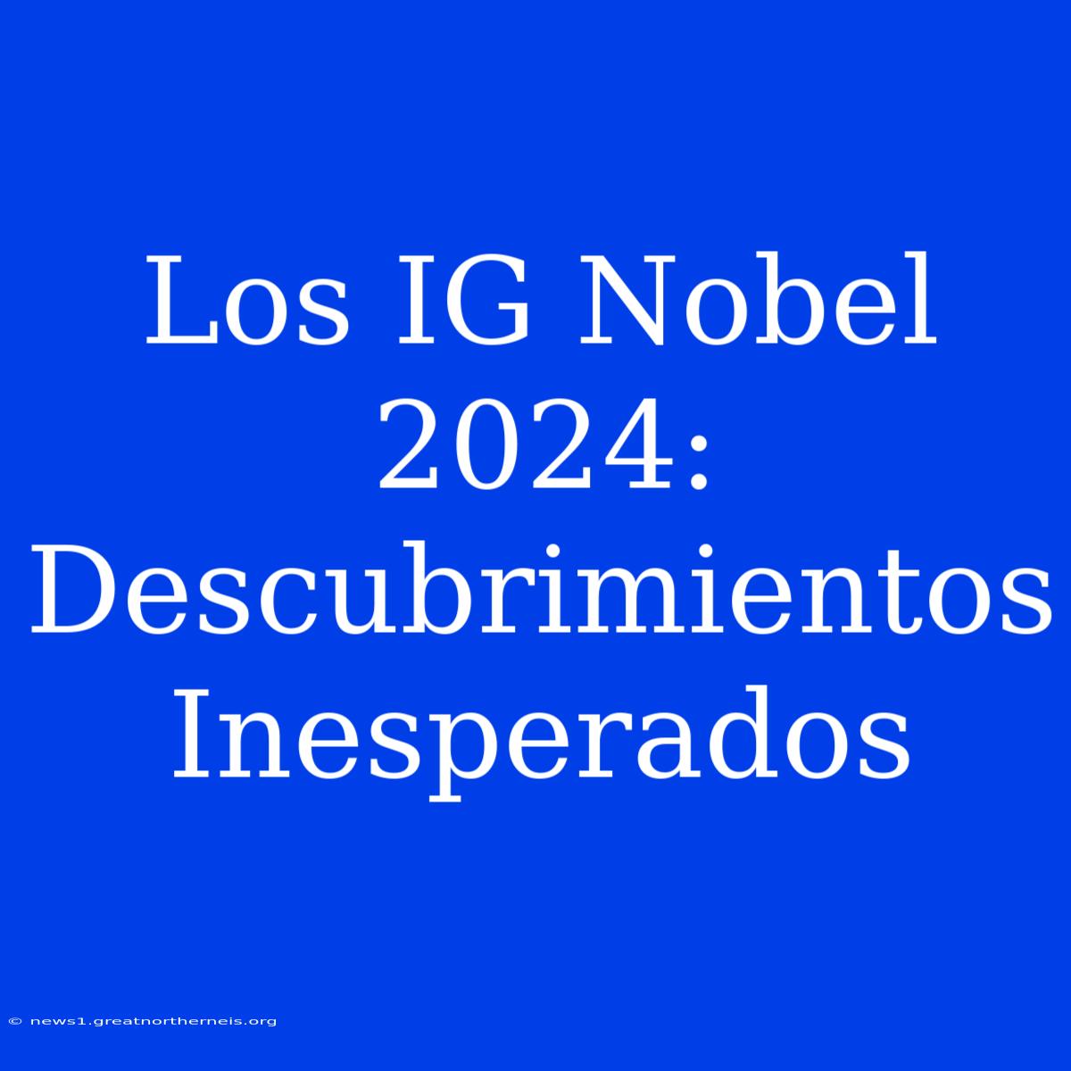 Los IG Nobel 2024: Descubrimientos Inesperados