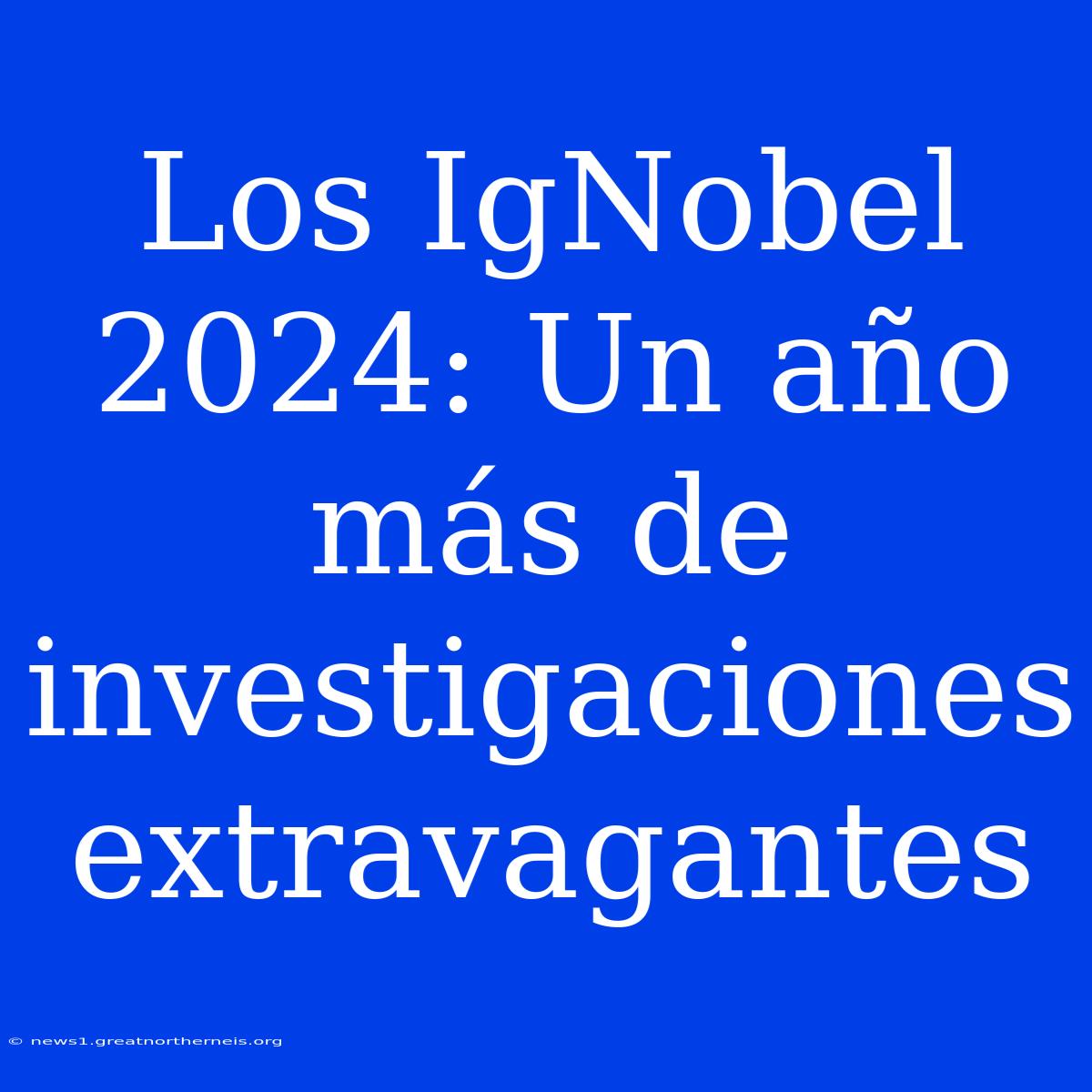 Los IgNobel 2024: Un Año Más De Investigaciones Extravagantes