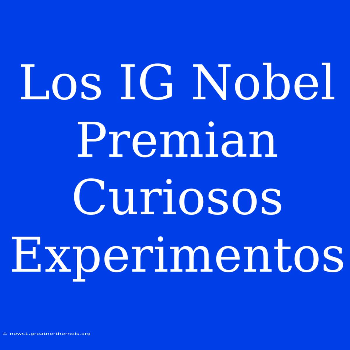 Los IG Nobel Premian Curiosos Experimentos