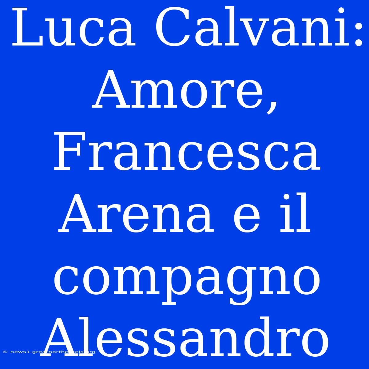 Luca Calvani: Amore, Francesca Arena E Il Compagno Alessandro