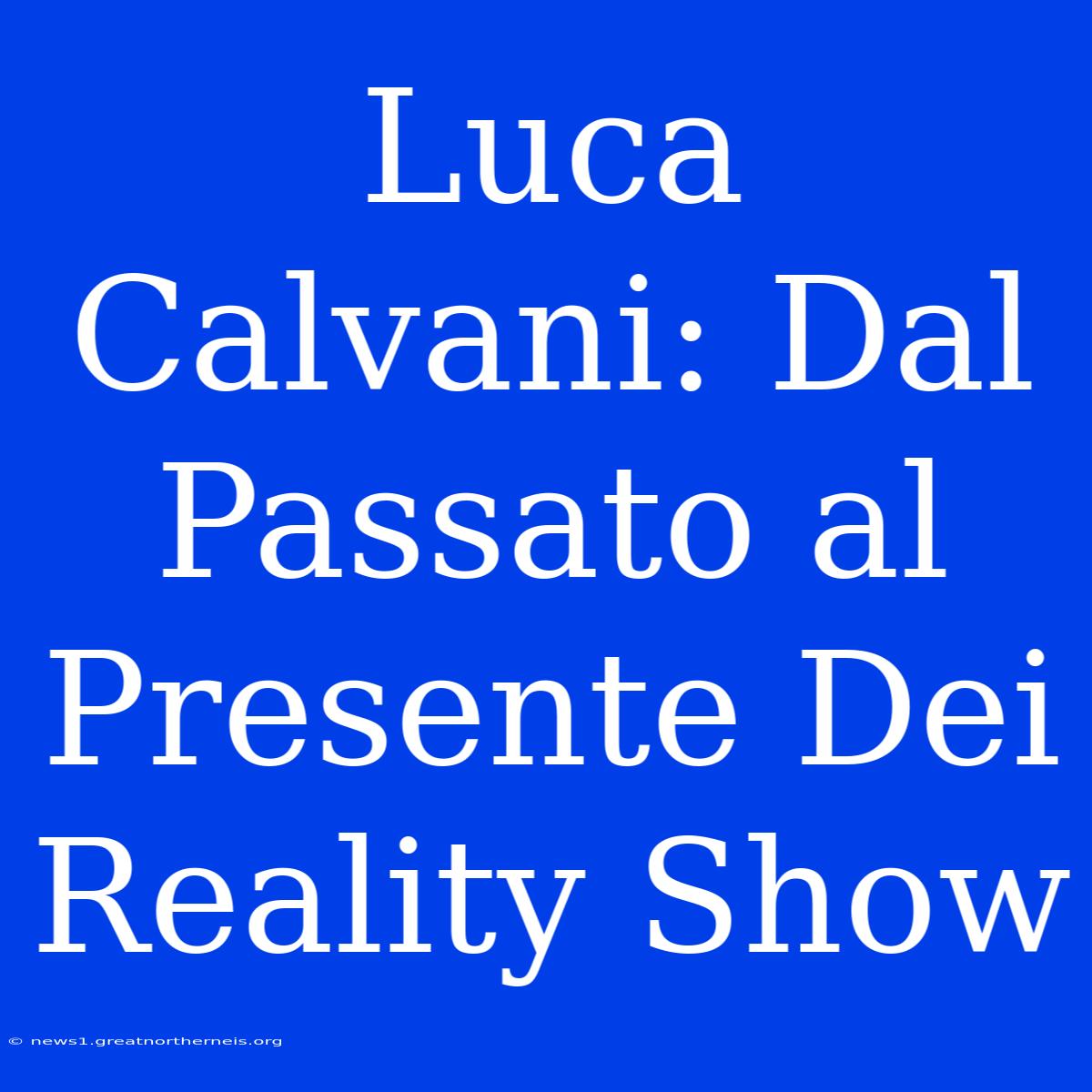 Luca Calvani: Dal Passato Al Presente Dei Reality Show