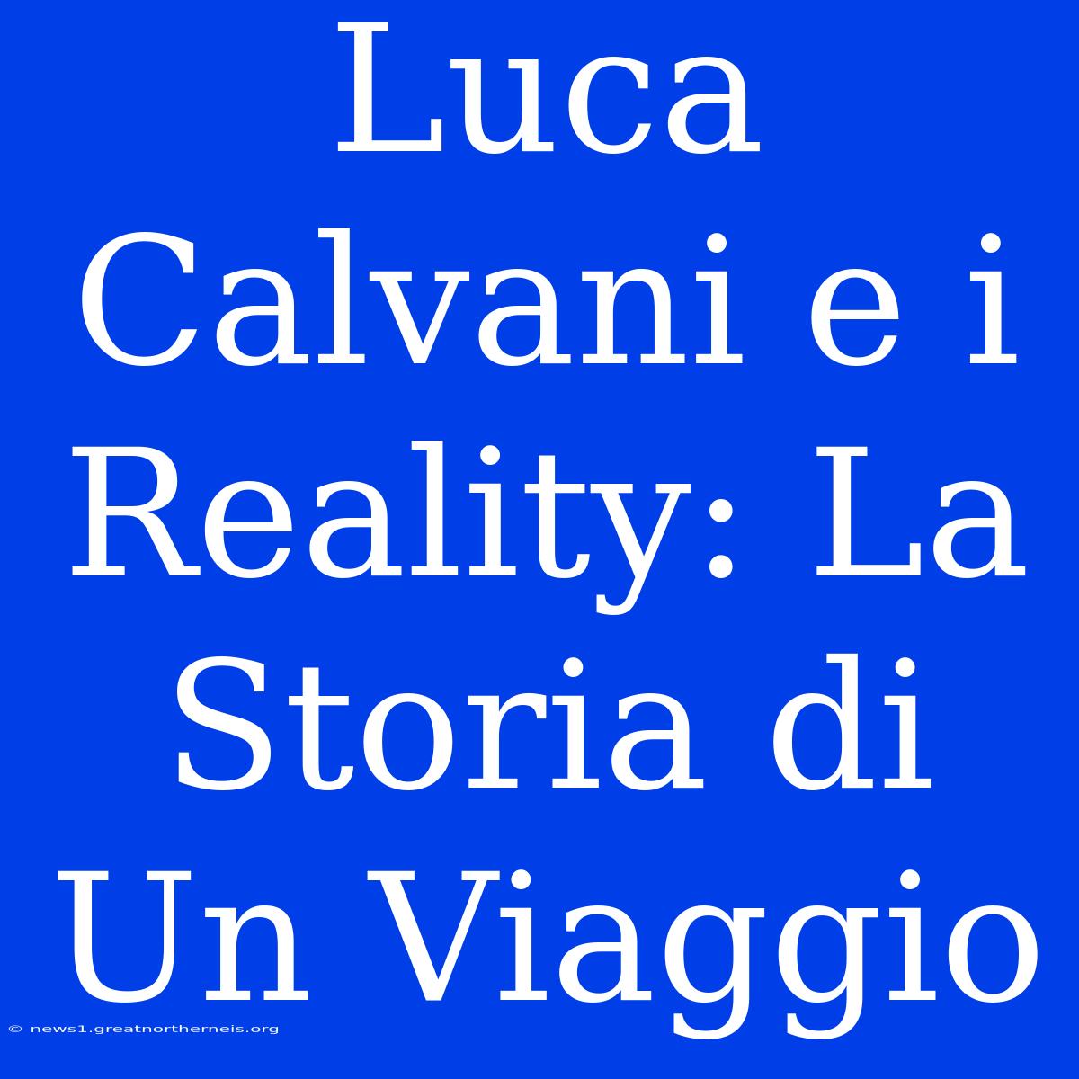 Luca Calvani E I Reality: La Storia Di Un Viaggio