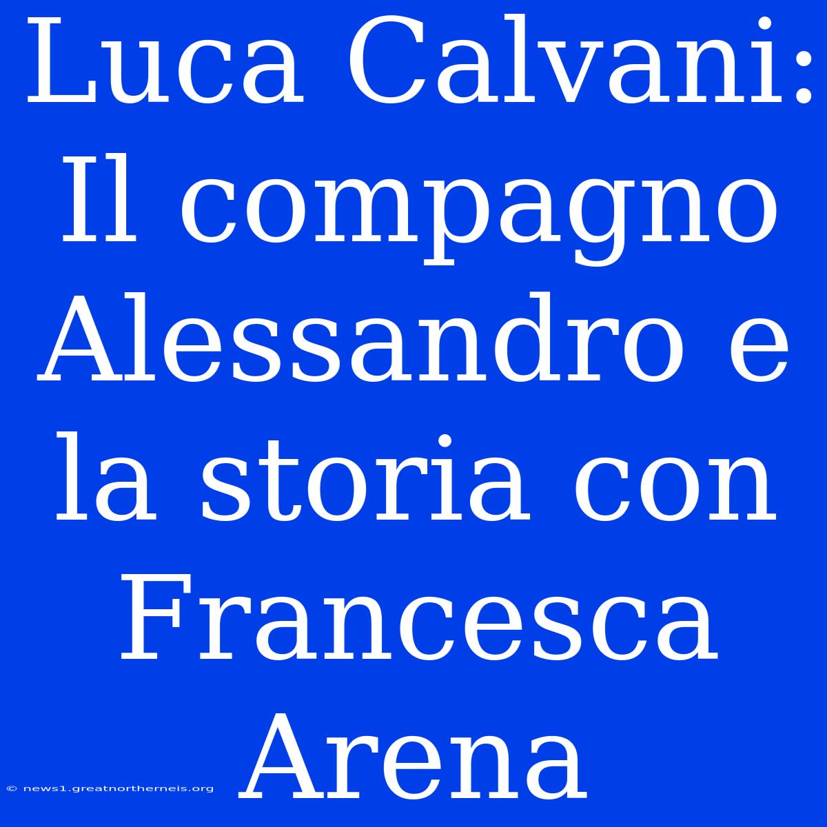 Luca Calvani: Il Compagno Alessandro E La Storia Con Francesca Arena