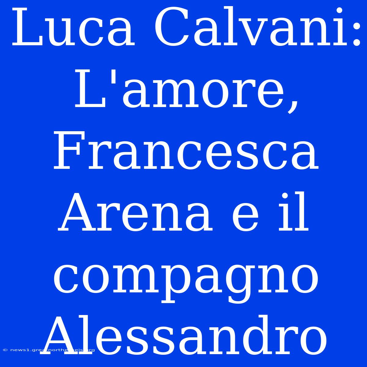 Luca Calvani: L'amore, Francesca Arena E Il Compagno Alessandro